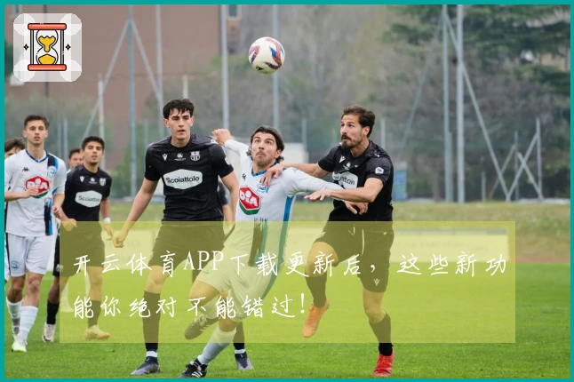 开云体育APP下载更新后，这些新功能你绝对不能错过！