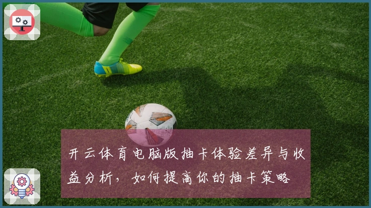开云体育电脑版抽卡体验差异与收益分析,如何提高你的抽卡策略